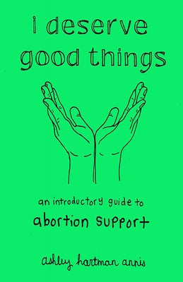I Deserve Good Things: An Introductory Guide to Abortion Support by Annis, Ashley Hartman