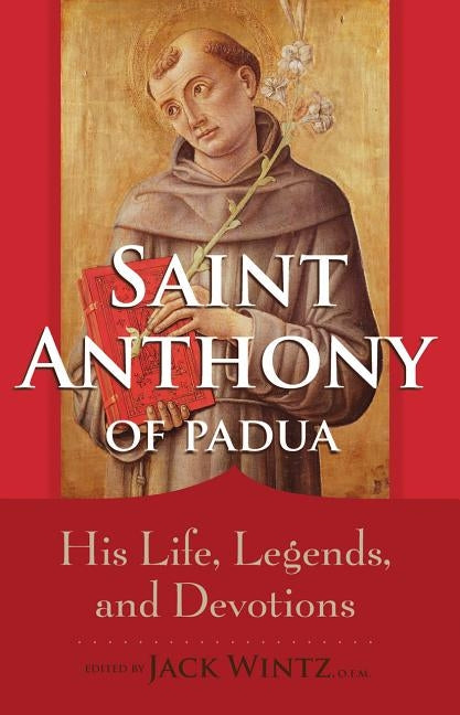 Saint Anthony of Padua: His Life, Legends, and Devotions by Wintz, Jack