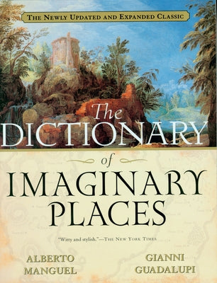 The Dictionary of Imaginary Places: The Newly Updated and Expanded Classic by Guadalupi, Gianni