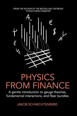 Physics from Finance: A gentle introduction to gauge theories, fundamental interactions and fiber bundles by Schwichtenberg, Jakob