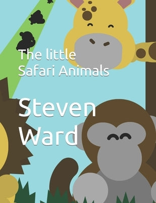The little Safari Animals by Ward, Steven Bradley