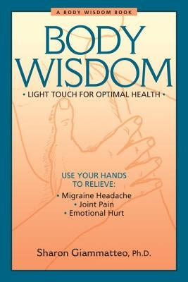 Body Wisdom: Simple Techniques for Optimal Health--A Journey in Self-Healing by Giammatteo, Sharon