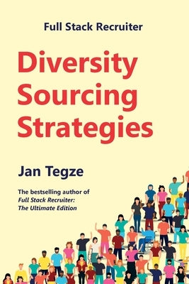 Full Stack Recruiter: Diversity Sourcing Strategies by Tegze, Jan