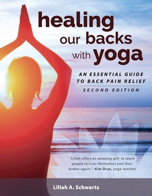 Healing Our Backs With Yoga: an essential guide to back pain relief by Schwartz, Lillah
