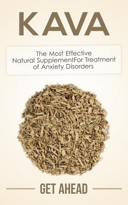 Kava: The Most Effective Natural Supplement For Treatment of Anxiety Disorders by Ahead, Get