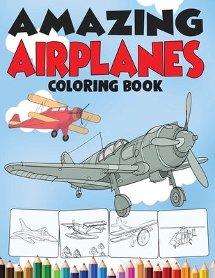 Amazing Airplanes Coloring Book: An Airplane Coloring Book for Kids ages 4-12 with 50+ Beautiful Coloring Pages of Airplanes, Fighter Jets, Helicopter by Kidd, Angela