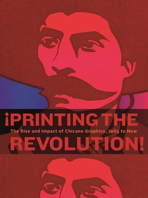 ¡Printing the Revolution!: The Rise and Impact of Chicano Graphics, 1965 to Now by Zapata, Claudia E.