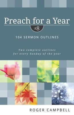 Preach for a Year: 104 Sermon Outlines by Campbell, Roger