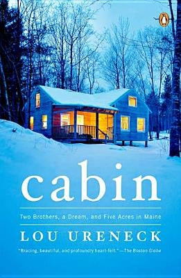 Cabin: Two Brothers, a Dream, and Five Acres in Maine by Ureneck, Lou