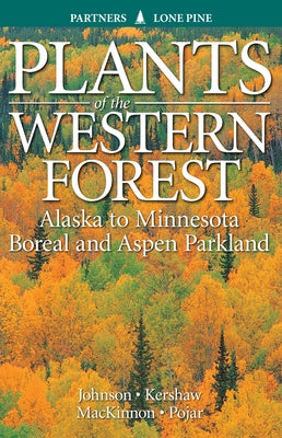 Plants of the Western Forest: Alaska to Minnesota Boreal and Aspen Parkland by Johnson, Derek