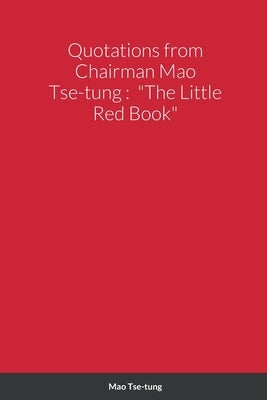 Quotations from Chairman Mao Tse-tung: The Little Red Book by Tse-Tung, Mao