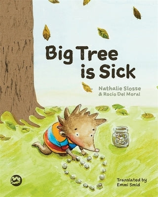 Big Tree Is Sick: A Story to Help Children Cope with the Serious Illness of a Loved One by Slosse, Nathalie