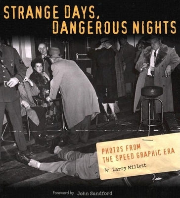 Strange Days, Dangerous Nights: Photos from the Speed Graphic Era by Millett, Larry