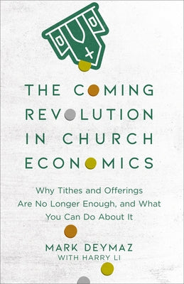 The Coming Revolution in Church Economics: Why Tithes and Offerings Are No Longer Enough, and What You Can Do about It by Deymaz, Mark