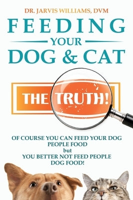 Feeding Your Dog and Cat: The Truth! by Williams, DVM Jarvis