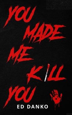 You Made Me Kill You by Danko, Ed