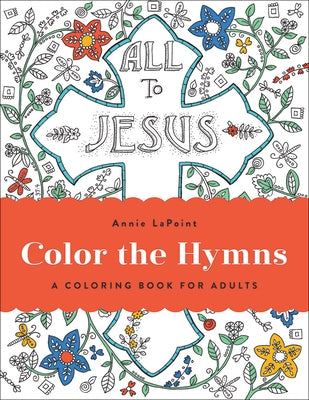 Color the Hymns: A Coloring Book for Adults by Lapoint, Annie