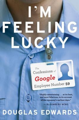 I'm Feeling Lucky: The Confessions of Google Employee Number 59 by Edwards, Douglas