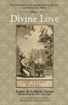 Divine Love: The Emblems of Madame Jeanne Guyon and Otto Van Veen, Vol. 1 by Guyon, Jeanne de la Mothe