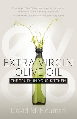 Extra Virgin Olive Oil: The Truth in Your Kitchen by Neuman, David M.