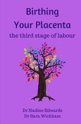 Birthing Your Placenta: the third stage of labour by Wickham, Sara