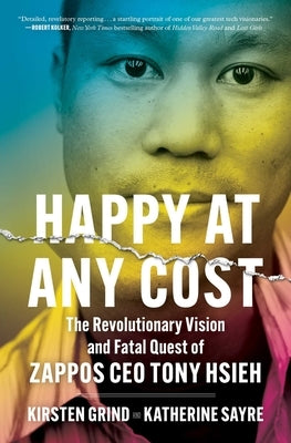 Happy at Any Cost: The Revolutionary Vision and Fatal Quest of Zappos CEO Tony Hsieh by Grind, Kirsten