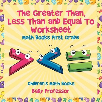 The Greater Than, Less Than and Equal To Worksheet - Math Books First Grade Children's Math Books by Baby Professor