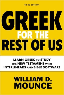 Greek for the Rest of Us, Third Edition: Learn Greek to Study the New Testament with Interlinears and Bible Software by Mounce, William D.