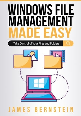 Windows File Management Made Easy: Take Control of Your Files and Folders by Bernstein, James