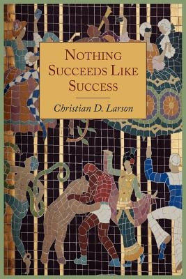 Nothing Succeeds Like Success by Larson, Christian D.