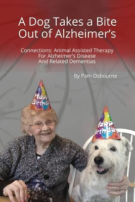 A Dog Takes a Bite Out of Alzheimer's: Connections: Animal Assisted Therapy For Alzheimer's Disease and Related Dementias by Osbourne, Pam