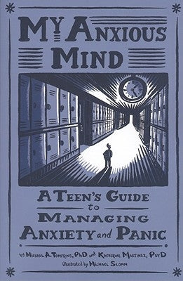 My Anxious Mind: A Teen's Guide to Managing Anxiety and Panic by Tompkins, Michael Anthony