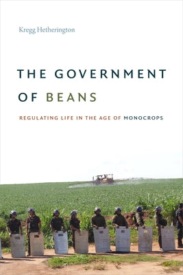 The Government of Beans: Regulating Life in the Age of Monocrops by Hetherington, Kregg