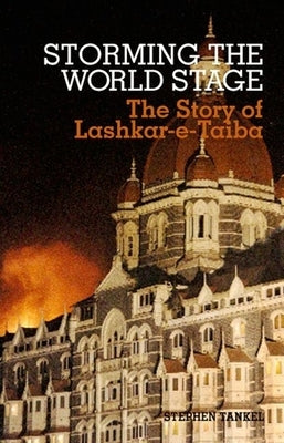 Storming the World Stage: The Story of Lashkar-E-Taiba by Tankel, Stephen