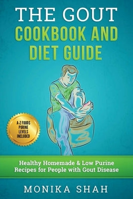 Gout Cookbook: 85 Healthy Homemade & Low Purine Recipes for People with Gout (A Complete Gout Diet Guide & Cookbook) by Shah, Monika