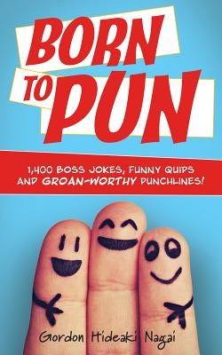 Born to Pun: 1,400 Boss Jokes, Funny Quips and Groan-Worthy Punchlines by Nagai, Gordon Hideaki