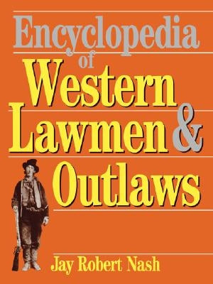 Encyclopedia of Western Lawmen and Outlaws by Nash, Jay Robert