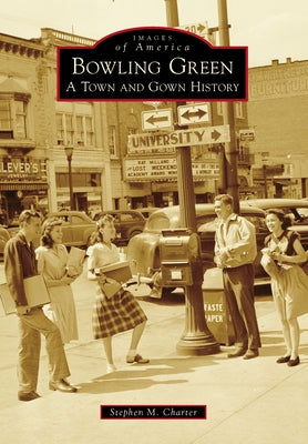Bowling Green: A Town and Gown History by Charter, Stephen M.