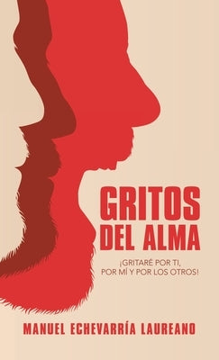 Gritos Del Alma: ¡Gritaré Por Ti, Por Mí Y Por Los Otros! by Laureano, Manuel Echevarr&#237;a