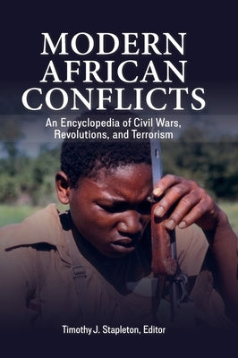 Modern African Conflicts: An Encyclopedia of Civil Wars, Revolutions, and Terrorism by Stapleton, Timothy J.