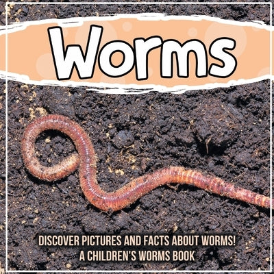 Worms: Discover Pictures and Facts About Worms! A Children's Worms Book by Kids, Bold