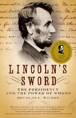 Lincoln's Sword: The Presidency and the Power of Words by Wilson, Douglas L.