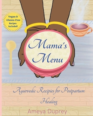 Mama's Menu: Ayurvedic Recipes for Postpartum Healing by Duprey, Ameya