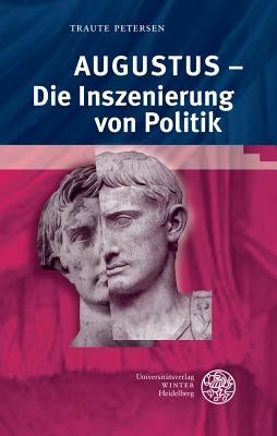 Augustus - Die Inszenierung Von Politik by Petersen, Traute