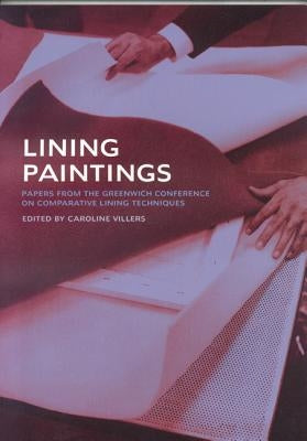 Lining Paintings: Papers from the Greenwich Conference on Comparative Lining Techniques by Villers, Caroline