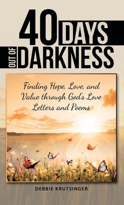 40 Days out of Darkness: Finding Hope, Love, and Value Through God's Love Letters and Poems by Krutsinger, Debbie