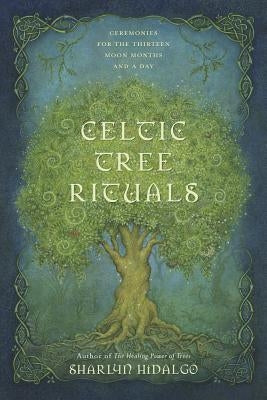 Celtic Tree Rituals: Ceremonies for the Thirteen Moon Months and a Day by Hidalgo, Sharlyn