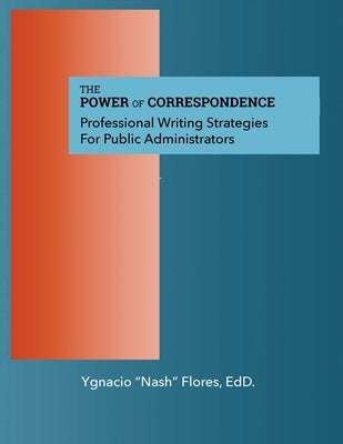 The Power of Communication: Professional Writing Strategies for Public Administrators by Flores, Ygnacio