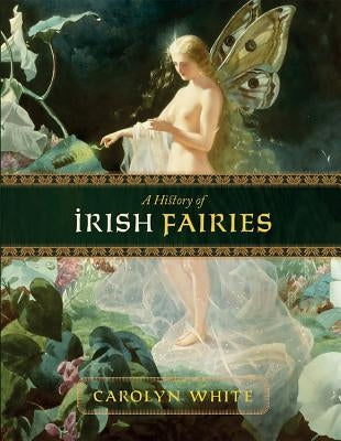 A History of Irish Fairies by White, Carolyn