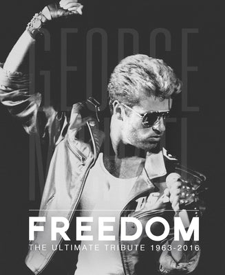 George Michael: Freedom: The Ultimate Tribute 1963 - 2016 by Nolan, David